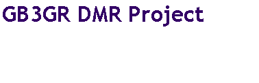 Text Box: GB3GR DMR Project